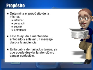 Propósito <ul><li>Determina el propósito de la misma: </li></ul><ul><ul><li>informar </li></ul></ul><ul><ul><li>persuadir ...
