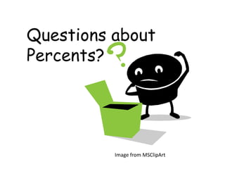 Questions about
Percents?
Image from MSClipArt
 
