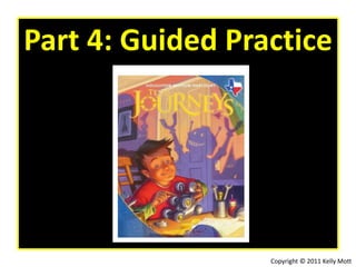 Part 4: Guided Practice 
Copyright © 2011 Kelly Mott 
 