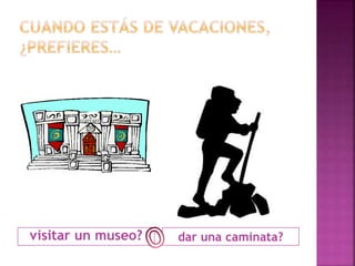 visitar un museo? dar una caminata? 
 