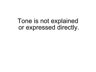 Tone is not explained  or expressed directly. 