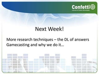Task 1Using a game of your choice, go home, play it and blog the pros and cons of playing your chosen game.Psst! Use the simple research techniques listedTimescale: 1 week please