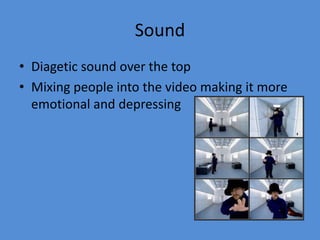 SoundDiagetic sound over the topMixing people into the video making it more emotional and depressing