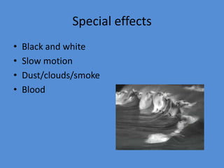 Special effectsBlack and whiteSlow motionDust/clouds/smokeBlood