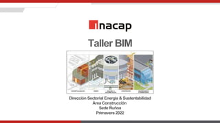 Taller BIM
Dirección Sectorial Energía & Sustentabilidad
Área Construcción
Sede Ñuñoa
Primavera 2022
 