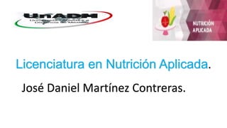 Licenciatura en Nutrición Aplicada.
José Daniel Martínez Contreras.
 