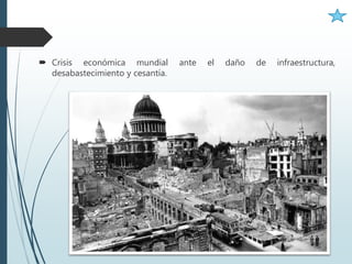  Crisis económica mundial ante el daño de infraestructura,
desabastecimiento y cesantía.
 