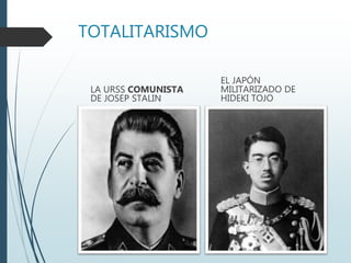 TOTALITARISMO
LA URSS COMUNISTA
DE JOSEP STALIN
EL JAPÓN
MILITARIZADO DE
HIDEKI TOJO
 