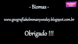 - Biomas -
www.geografiakelmmanywesley.blogspot.com.br
Obrigado !!!
 