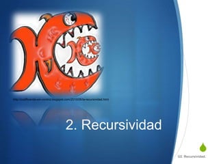 http://codificando-sin-control.blogspot.com/2010/06/la-recursividad.html




                                       2. Recursividad
                                                                                       S
                                                                           U2. Recursividad.
 