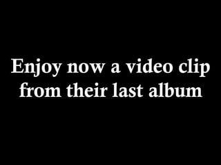 Enjoy now a video clip from their last album 