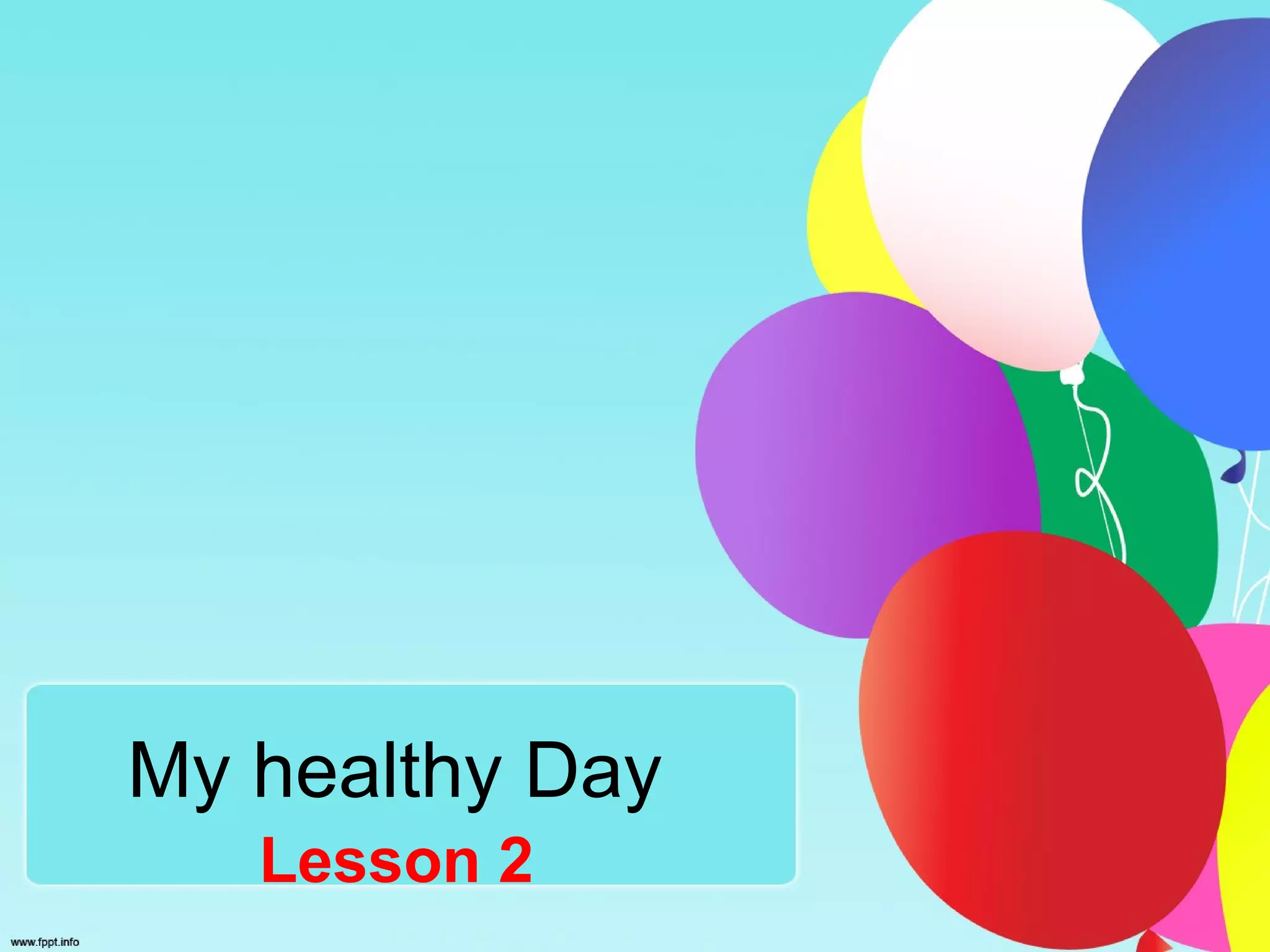 My healthy Day
Lesson 2
 