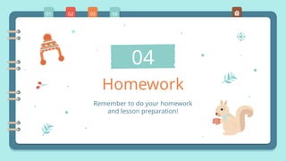 Remember to do your homework
and lesson preparation!
04
Homework
04
03
02
01
 
