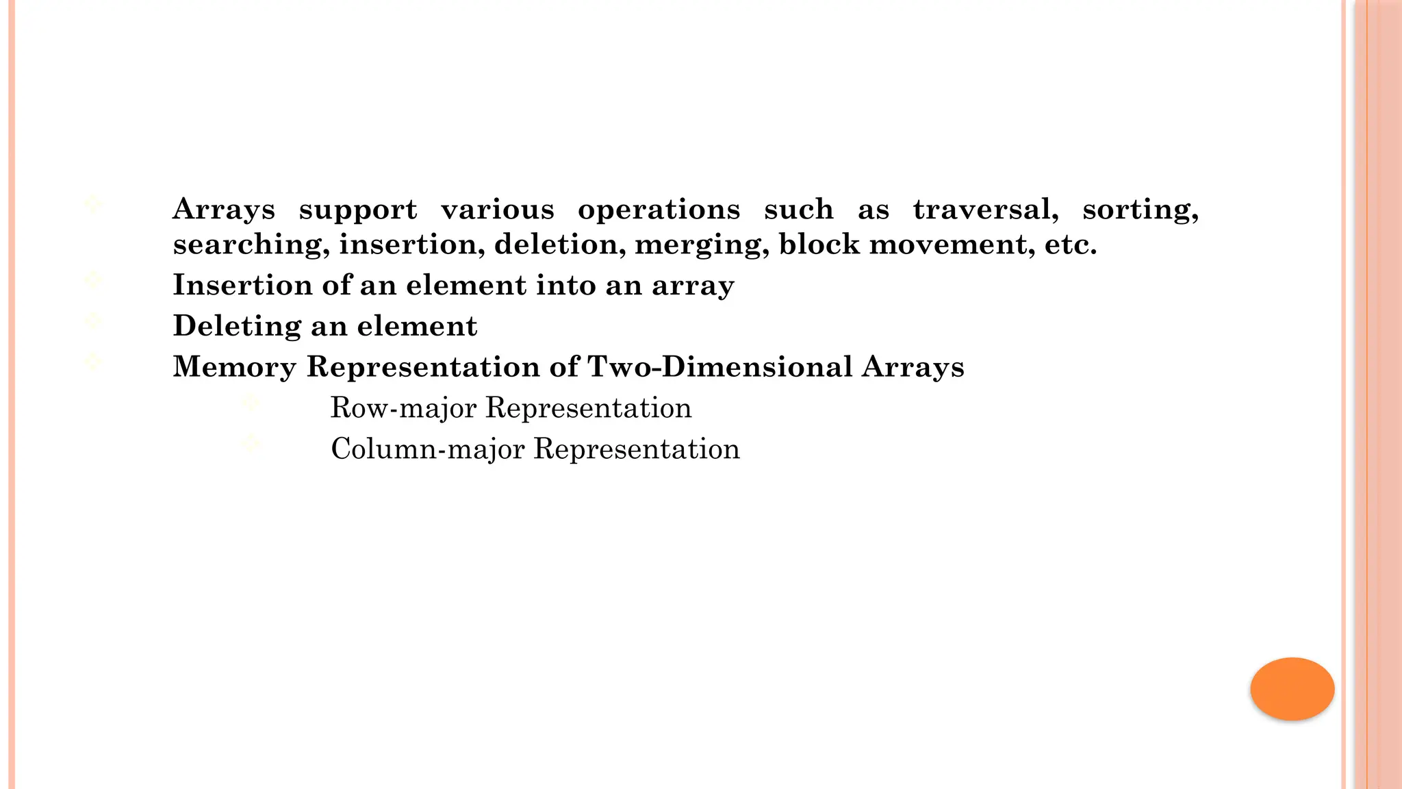  Arrays support various operations such as traversal, sorting, searching, insertion, deletion, merging, block movement, etc.  Insertion of an element into an array  Deleting an element  Memory Representation of Two-Dimensional Arrays  Row-major Representation  Column-major Representation 
