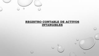 REGISTRO CONTABLE DE ACTIVOS
INTANGIBLES
 