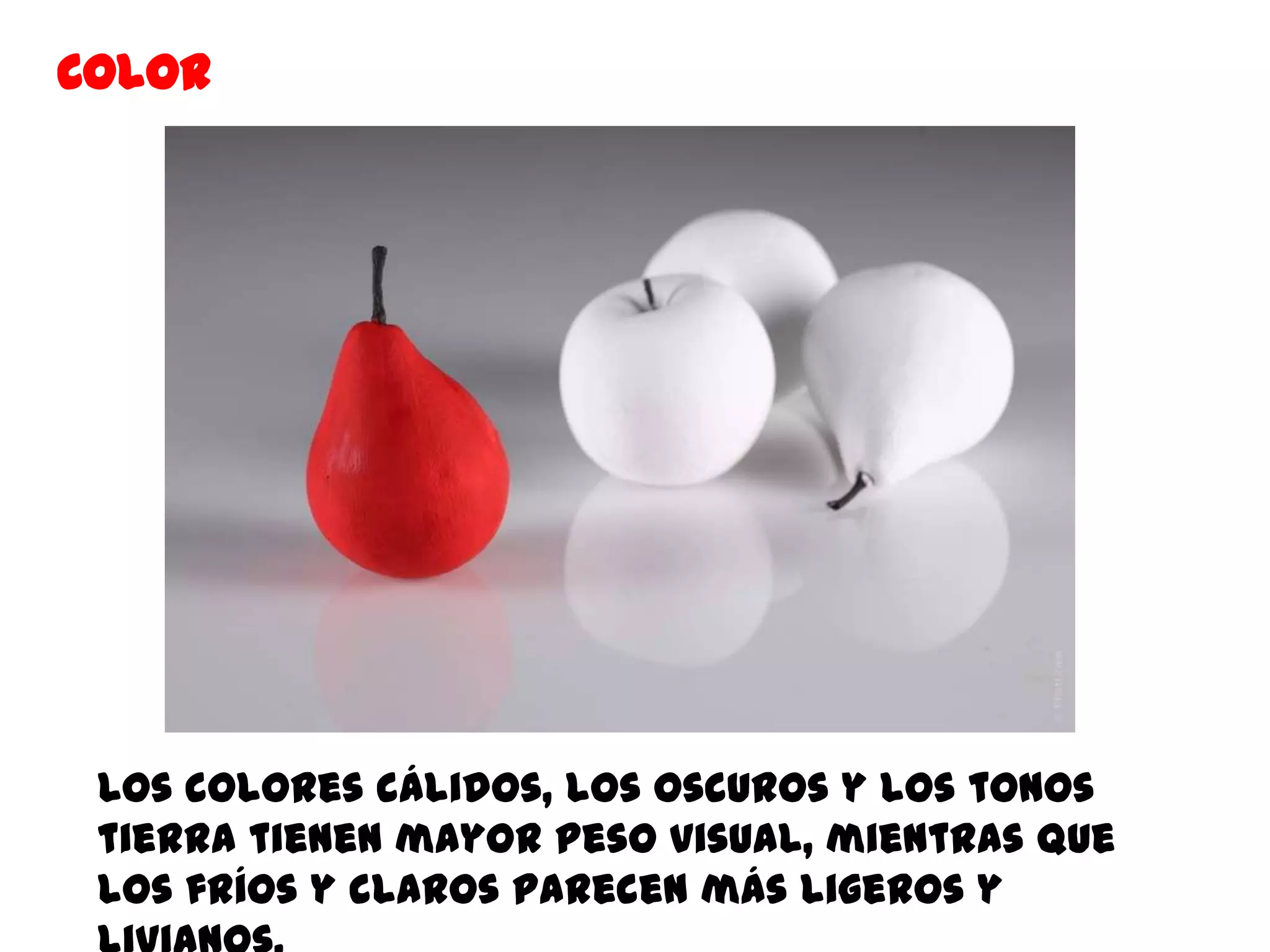 Color




 Los colores cálidos, los oscuros y los tonos
 tierra tienen mayor peso visual, mientras que
 los fríos y claros parecen más ligeros y
 