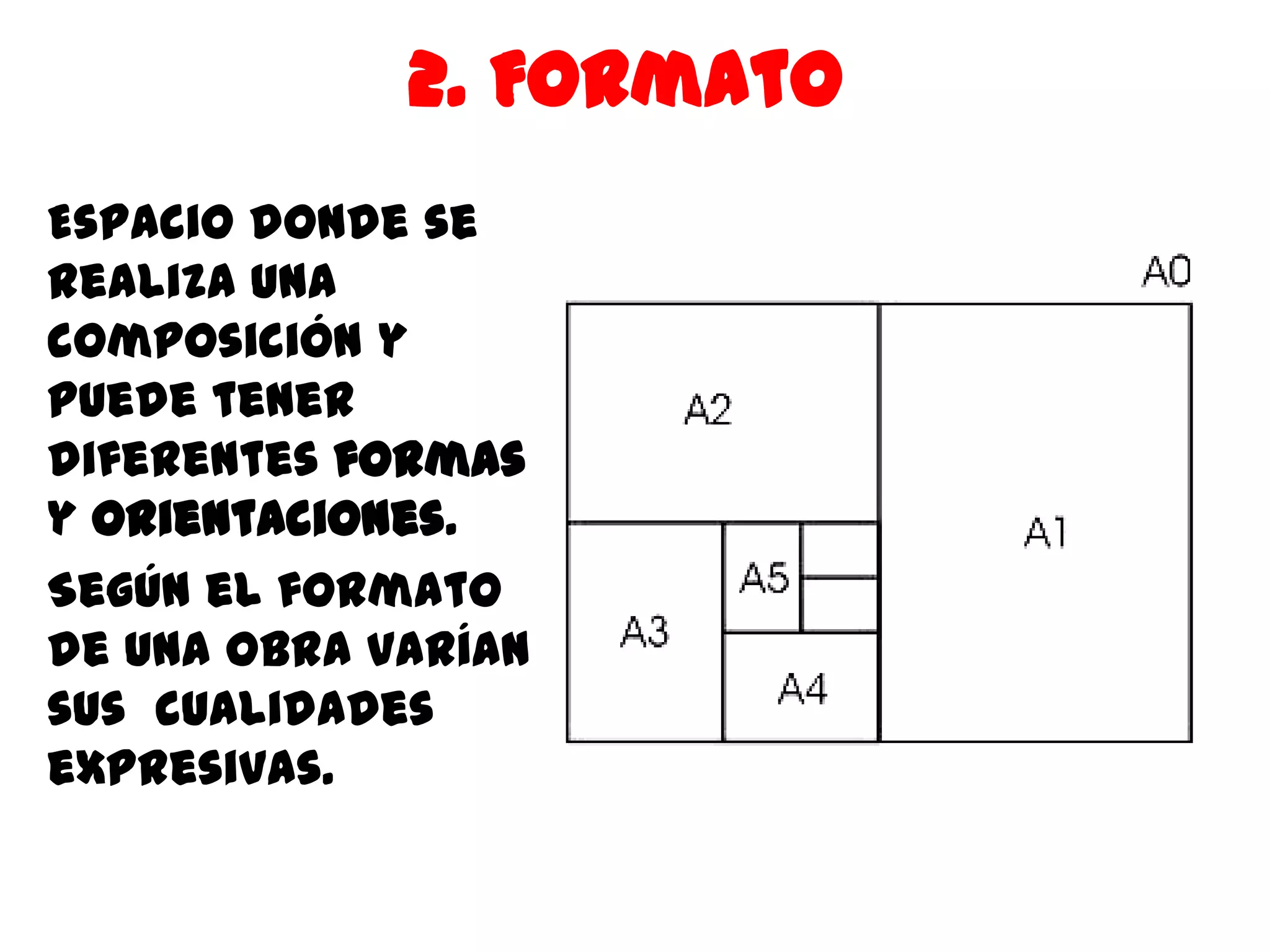 2. Formato
Espacio donde se
realiza una
composición y
puede tener
diferentes formas
y orientaciones.
Según el formato
de una obra varían
sus cualidades
expresivas.
 