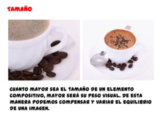 Tamaño




Cuanto mayor sea el tamaño de un elemento
compositivo, mayor será su peso visual. De esta
manera podemos compensar y variar el equilibrio
de una imagen.
 