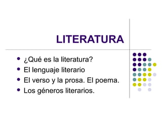 LITERATURA
 ¿Qué es la literatura?
 El lenguaje literario
 El verso y la prosa. El poema.
 Los géneros literarios.
 