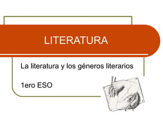 LITERATURA
La literatura y los géneros literarios
1ero ESO
 