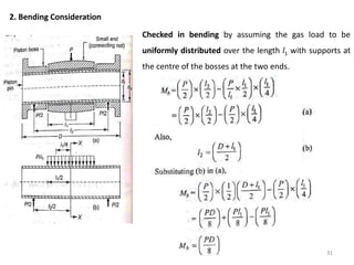 31
2. Bending Consideration
Checked in bending by assuming the gas load to be
uniformly distributed over the length l1 with supports at
the centre of the bosses at the two ends.
 