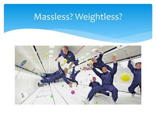 Massless? Weightless?
 