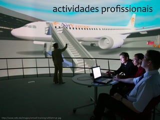 actividades
profissionais
h"p://www.vdtc.de/images/virtuell-‐training-‐luYfahrt-‐gr.jpg