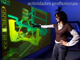 actividades
profissionais
h"p://www.uni-‐paderborn.de/uploads/upb_aktuell/Uni_Paderborn_-‐_Maschinenbau_-‐_Virtual_Reality_01.jpg