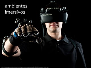 ambientes
imersivos
h"p://www.govconexecu@ve.com/wp-‐content/uploads/2011/01/lockheed-‐CHIL.jpg