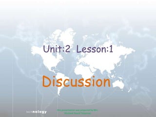 Unit:2  Lesson:1 Discussion  this presentation was prepared by Mrs. Kholood Yossof Totjoman 