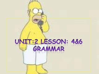 Unit:2 Lesson: 4&6Grammar  