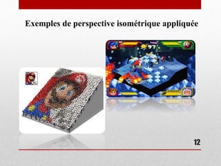 12
Exemples de perspective isométrique appliquée
 