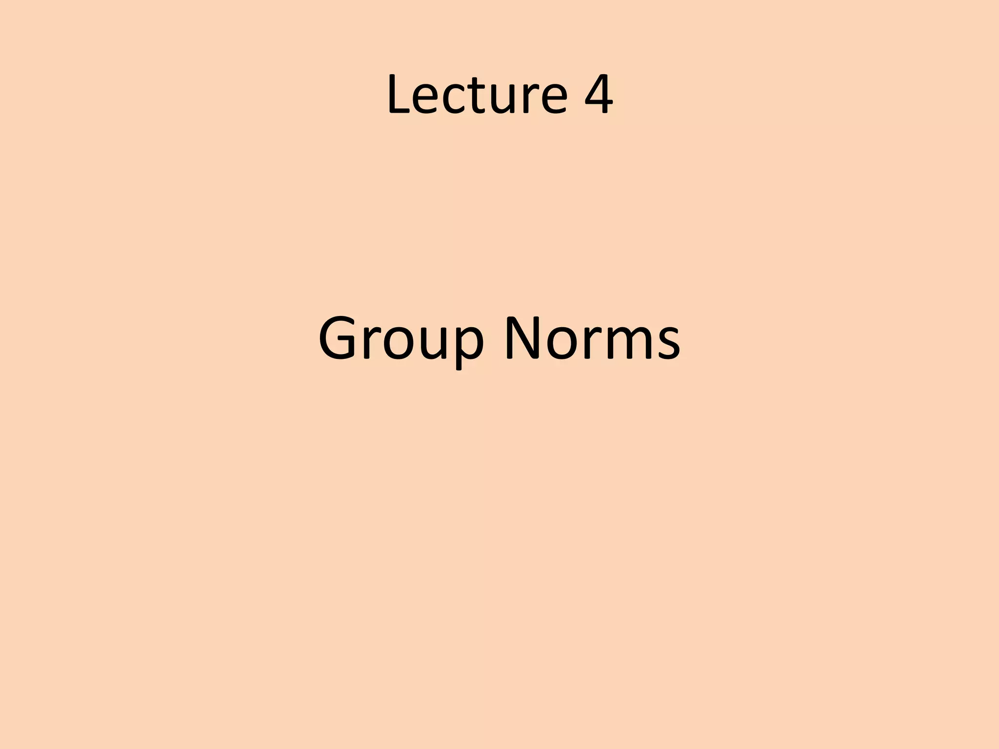 Lecture 4
Group Norms
 