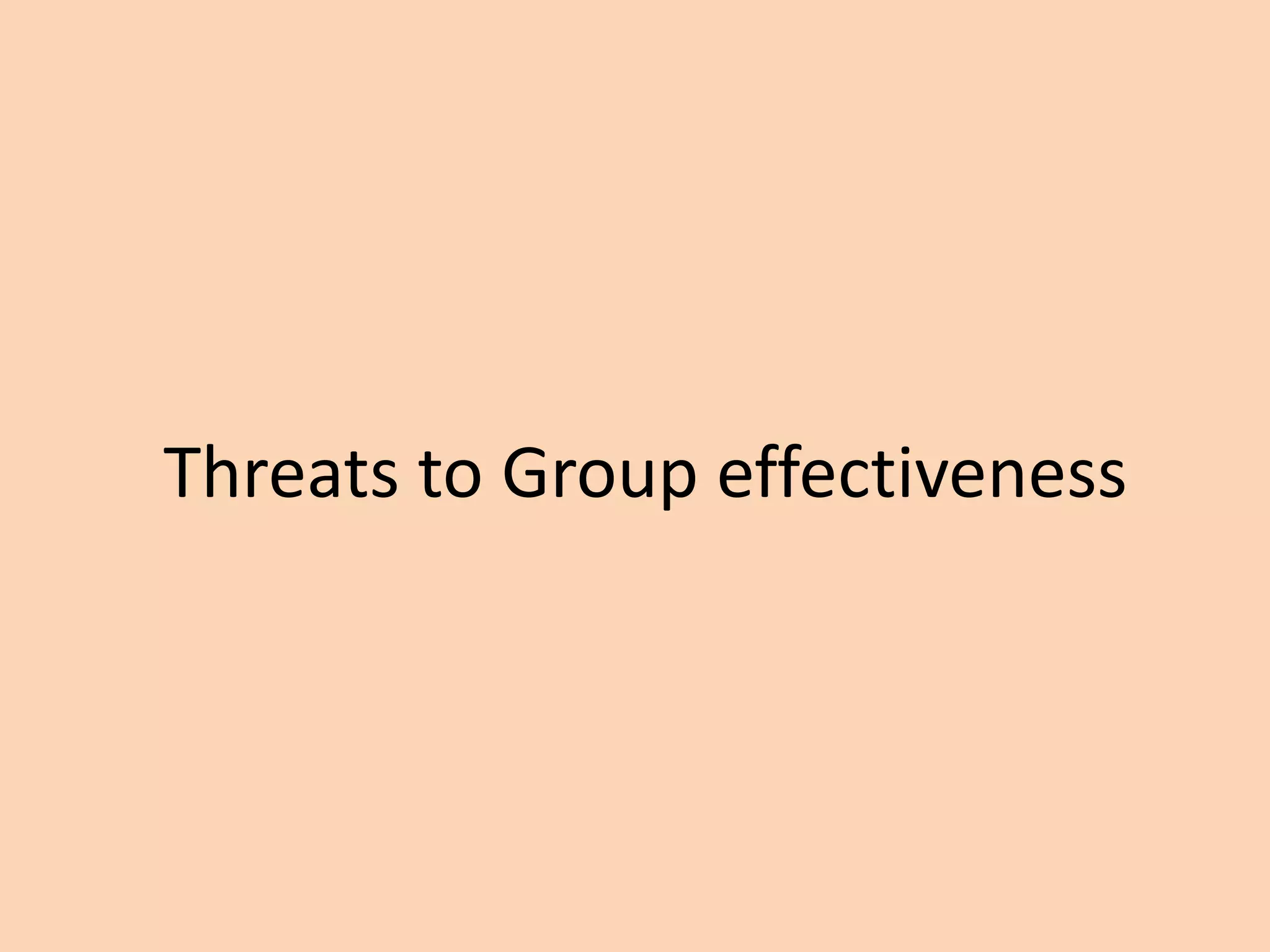 Threats to Group effectiveness
 