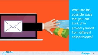 ENGAG EXPLOR
EXPLAIN EXTEND
EVALUAT
What are the
possible ways
that you can
think of to
protect yourself
from different
online threats?
2
 