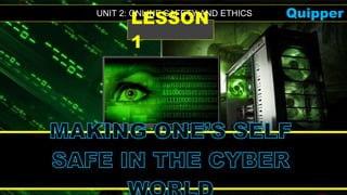 Empowerment Technologies
Senior High School Applied - Academic
UNIT 2: ONLINE SAFETY AND ETHICS Quipper
LESSON
1
 