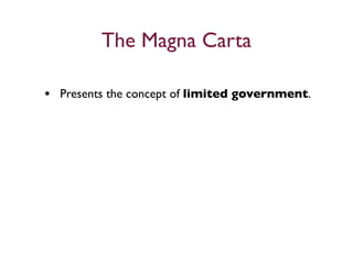 The Magna Carta

• Presents the concept of limited government.
 
