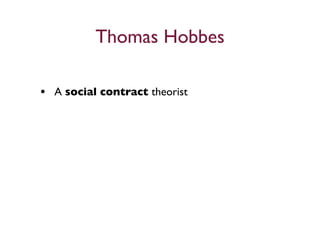 Thomas Hobbes

• A social contract theorist
 