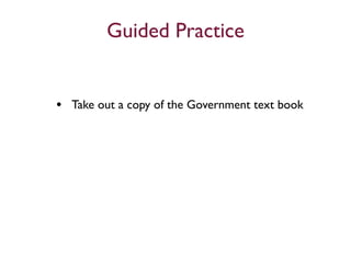 Guided Practice


• Take out a copy of the Government text book
 