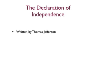 The Declaration of
           Independence

• Written by Thomas Jefferson
 