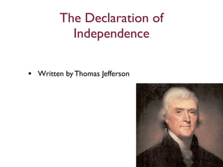 The Declaration of
           Independence

• Written by Thomas Jefferson
 