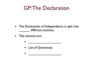 GP: The Declaration


• The Declaration of Independence is split into
   ______ different sections.
• The sections are:
     • __________________
     • List of Grievances
     • __________________
 