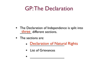GP: The Declaration


• The Declaration of Independence is split into
    three
   ______ different sections.
• The sections are:
     • Declaration of Natural Rights
        __________________
     • List of Grievances
     • __________________
 
