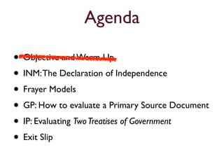 Agenda

• Objective and Warm-Up
• INM: The Declaration of Independence
• Frayer Models
• GP: How to evaluate a Primary Source Document
• IP: Evaluating Two Treatises of Government
• Exit Slip
 