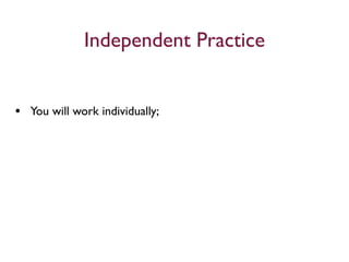 Independent Practice


• You will work individually;
 