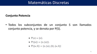 Conjunto Potencia
• Todos los subconjuntos de un conjunto S son llamados
conjunto potencia, y se denota por P(S).
20
Matemáticas Discretas
 