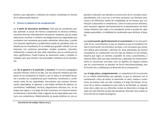 Documento de trabajo. Marzo 2014
distinto, para aplicarlos y utilizarlos de manera combinada en función
de un determinado objetivo.
2. ¿Cómo se adquieren las competencias?
2.1. A partir de situaciones desafiantes. Para que los estudiantes pue-
dan aprender a actuar de manera competente en diversos ámbitos,
necesitan afrontar reiteradamente situaciones retadoras, que les exijan
seleccionar, movilizar y combinar estratégicamente las capacidades que
consideren más necesarias para poder resolverlas. Ahora bien, ¿cuándo
una situación significativa o problemática puede ser percibida como un
desafío por los estudiantes? En la medida que guarden relación con sus
intereses, con contextos personales, sociales, escolares, culturales,
ambientales o propios de cada saber específico, que se constituyan en
retos significativos. Puede tratarse de situaciones reales o también si-
muladas, pero que remitan a las actividades cotidianas de los estudian-
tes.
2.2. De lo general a lo particular y viceversa. El proceso pedagógico
necesita iniciarse, como ya se dijo, con una situación retadora que des-
pierte en los estudiantes el interés y, por lo tanto, la necesidad de po-
ner a prueba sus competencias para resolverla, movilizando y combi-
nando varias de sus capacidades. Recordemos que estamos denomi-
nando capacidades, en general, a una amplia variedad de saberes: co-
nocimientos, habilidades, técnicas, disposiciones afectivas, etc. En las
etapas que siguen y a lo largo de todo el proceso, va a hacerse necesa-
rio detenerse a desarrollar todas o algunas de las capacidades que invo-
lucra una competencia. Didácticamente se puede enfatizar en una ca-
pacidad o indicador -por ejemplo la construcción de un concepto clave-,
abordándolos una y otra vez si así fuera necesario, con distintas situa-
ciones y en diferentes niveles de complejidad, de tal manera que con-
tribuyan a desarrollar la competencia. Como en todo proceso dinámico,
será necesario regresar permanentemente al planteamiento de situa-
ciones retadoras que exijan a los estudiantes poner a prueba las capa-
cidades aprendidas y la habilidad de combinarlas para afrontar el desa-
fío.
2.3. Construyendo significativamente el conocimiento. En el caso parti-
cular de los conocimientos, lo que se requiere es que el estudiante ma-
neje la información, los principios, las leyes, y los conceptos que necesi-
tará utilizar para entender y afrontar los retos planteados de manera
competente, en combinación con otro tipo de saberes. En ese sentido,
importa que logre un dominio aceptable de estos conocimientos, e
importa sobre todo que sepa transferirlos y aplicarlos de manera perti-
nente en situaciones concretas. Esto no significa de ninguna manera
que los conocimientos se aborden de forma descontextualizada, sino
en función de su utilidad para el desarrollo de la competencia.
2.4. A largo plazo y progresivamente. La competencia de una persona
en un ámbito determinado; por ejemplo, la que se relaciona con la
comprensión crítica de textos se desarrolla -es decir, madura y evolu-
ciona- de manera cada vez más compleja a lo largo del tiempo. Al tra-
tarse de la misma competencia para toda la escolaridad, se requiere
tener claro cuáles son sus diferentes niveles de desarrollo a lo largo de
cada ciclo del itinerario escolar del estudiante. Describir esos niveles es
la función de los mapas de progreso.
 