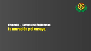 Unidad II – Comunicación Humana
La narración y el ensayo.
 