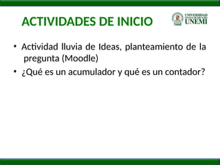 ACTIVIDADES DE INICIO
• Actividad lluvia de Ideas, planteamiento de la
pregunta (Moodle)
• ¿Qué es un acumulador y qué es un contador?
 