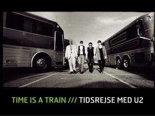 TIME IS A TRAIN /// TIDSREJSE MED U2